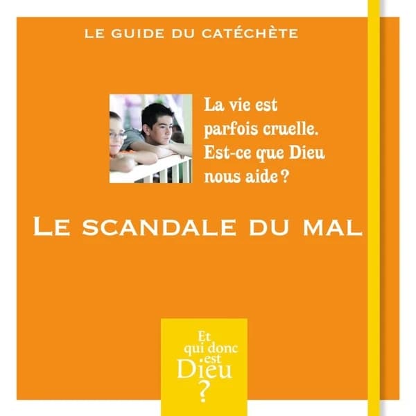 Le scandale du mal : la vie est parfois cruelle. Est-ce que Dieu nous aide ? : le guide du catéchète