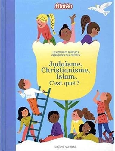 Judaïsme, christianisme, islam, c'est quoi ? : les grandes religions expliquées aux enfants