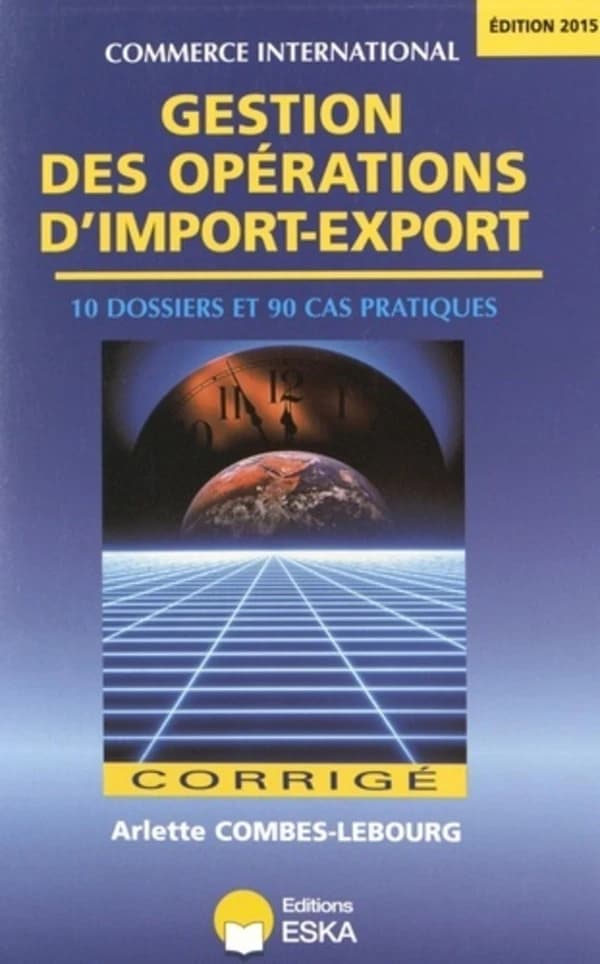 Gestion des opérations d'import-export : corrigé (Éd. 2015) Arlette Combes-Lebourg