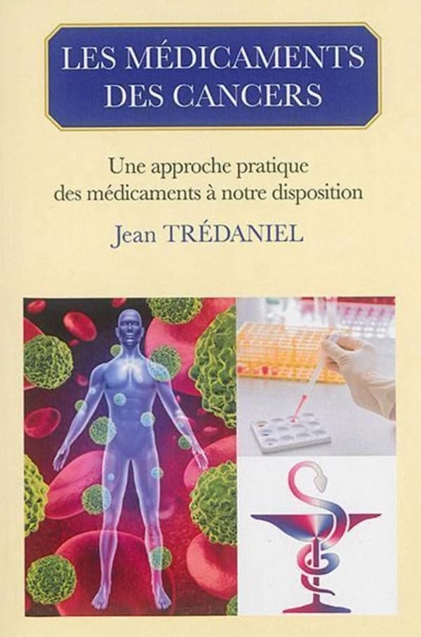 Les médicaments des cancers - Une approche pratique des médicaments à notre disposition