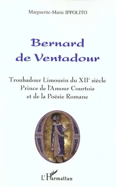 Bernard de Ventadour : troubadour limousin du XIIe siècle : prince de l'amour et de la poésie romane