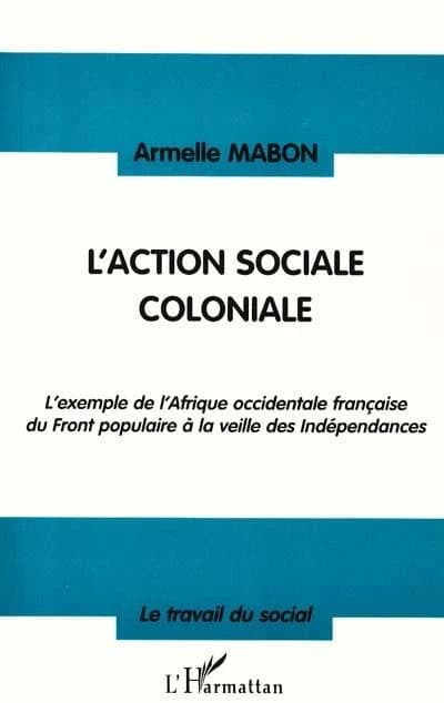 L'action sociale coloniale : l'exemple de l'Afrique-Occidentale française du Front populaire à la veille des indépendances