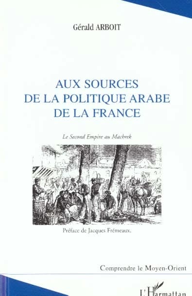 Aux sources de la politique arabe de la France : le Second Empire au Machrek