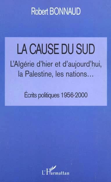 La cause du Sud : l'Algérie d'hier et d'aujourd'hui, la Palestine, les nations : écrits politiques, 1956-2000