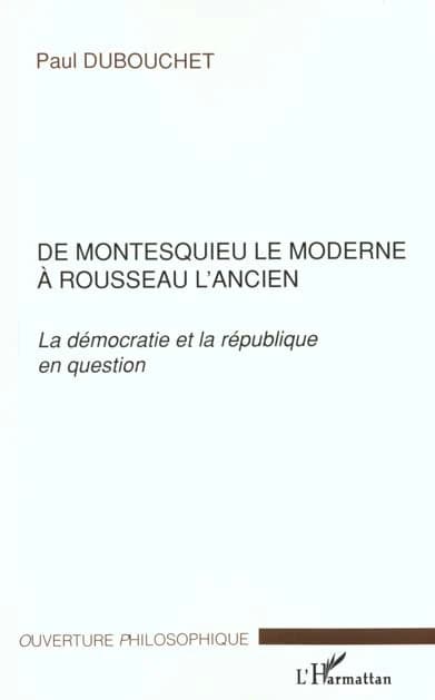 De Montesquieu le moderne à Rousseau l'ancien : la démocratie et la république en question : la démocratie et la République en question