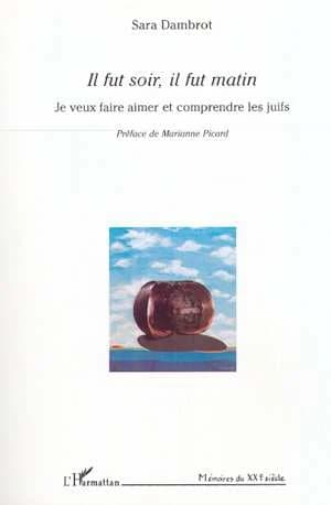 Il fut soir, il fut matin : je voudrais faire aimer et comprendre les juifs