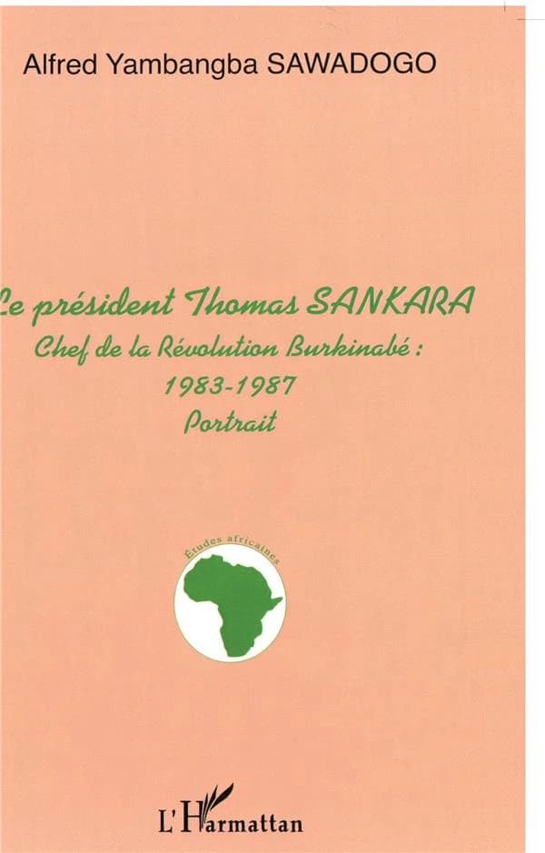 Le président Thomas Sankara : chef de la révolution Burkinabé : 1983-1987 : portrait