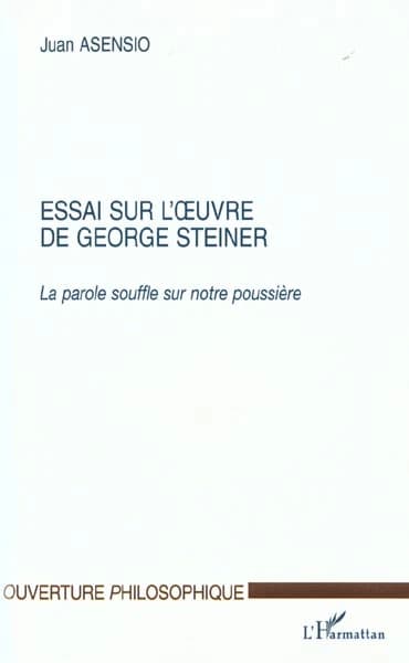 Essai sur l'oeuvre de George Steiner : la parole souffle sur notre poussière
