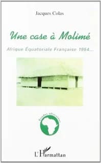 Une case à Molimé : Afrique équatoriale française 1954-