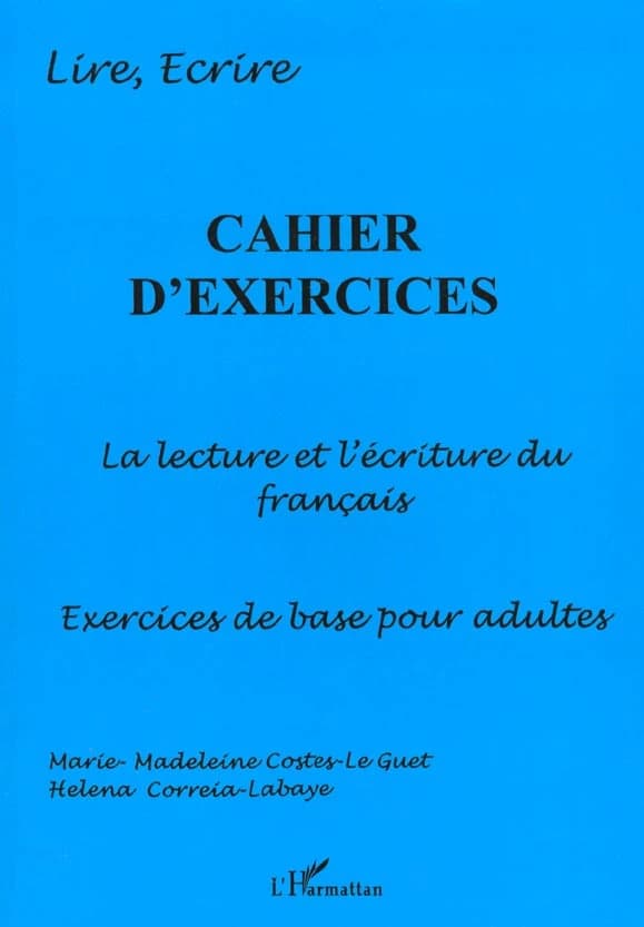 Cahier d'exercices : la lecture et l'écriture du français : exercices de base pour adultes