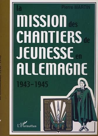 La mission des chantiers de jeunesse en Allemagne : 1943-1945 ([Nouv. éd.]) Pierre Martin