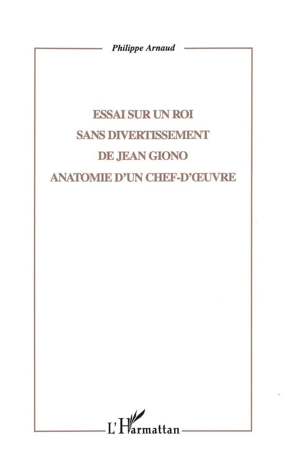 Essai sur "Un roi sans divertissement" de Jean Giono : anatomie d'un chef d'oeuvre
