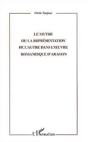 Le mythe ou La représentation de l'autre dans l'oeuvre romanesque d'Aragon