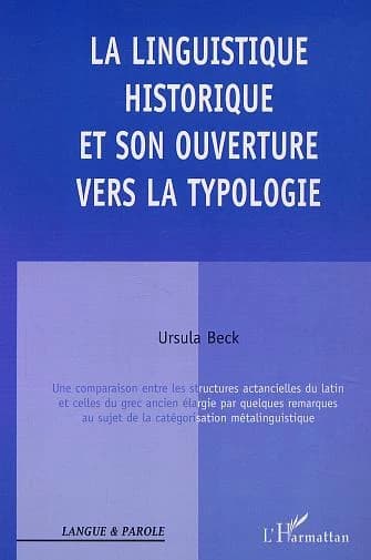 La linguistique historique et son ouverture vers la typologie : une comparaison entre les structures actancielles du latin et celles du grec ancien élargie par quelques remarques au sujet de la catégorisation métalinguistique