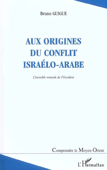 Aux origines du conflit israélo-arabe : l'invisible remords de l'Occident (2e éd. rev. et augm.) Bruno Guigue