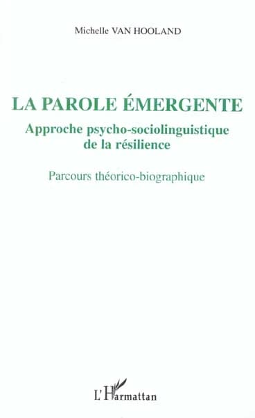 La parole émergente, approche psycho-sociolinguistique de la résilience : parcours théorico-biographique