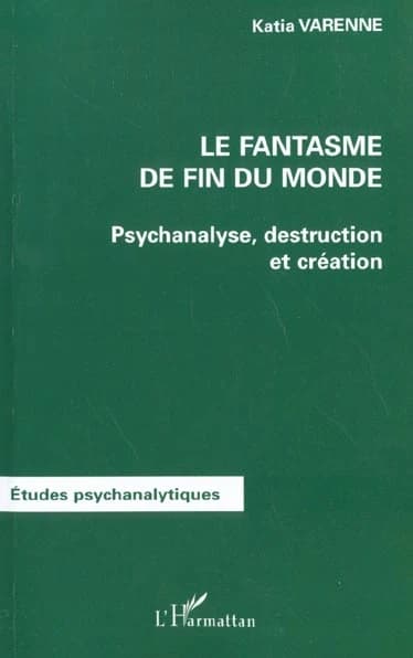 Le fantasme de fin du monde : psychanalyse, destruction et création