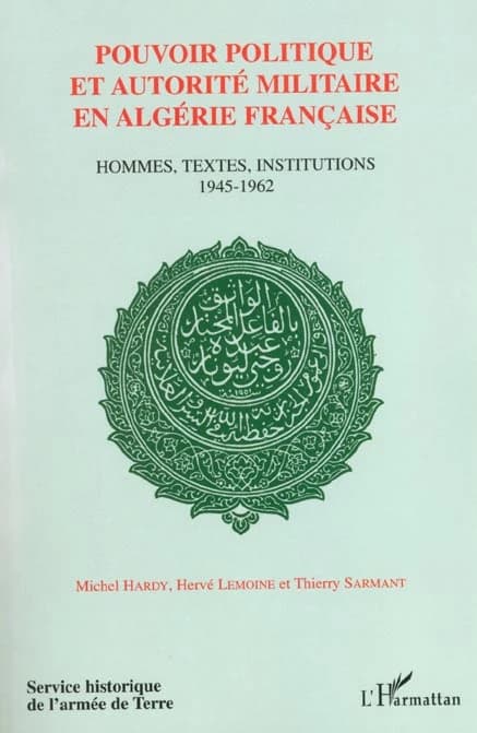 Pouvoir politique et autorité militaire en Algérie française : hommes, textes, institutions : 1945-1962