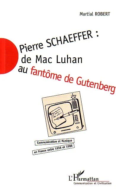Pierre Schaeffer : communication et musique en France entre 1936 et 1986. III, De Mac Luhan au fantôme de Gutenberg...