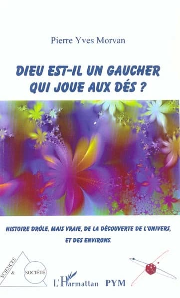 Dieu est-il un gaucher qui joue aux dés ? : histoire drôle, mais vraie, de la découverte de l'univers et de ses environs