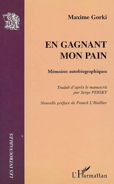 En gagnant mon pain : mémoires autobiographiques ([Reprod. en fac-sim.]) Maxime Gorki ; trad. d'après le manuscrit par Serge Persky ; nouv. préf. de Franck L'Huillier