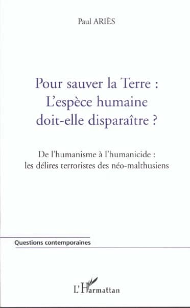 Pour sauver la terre, l'espèce humaine doit-elle disparaître ? : de l'humanisme à l'humanicide, les délires terroristes des néo-malthusiens