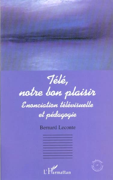 Télé, notre bon plaisir : énonciation télévisuelle et pédagogie