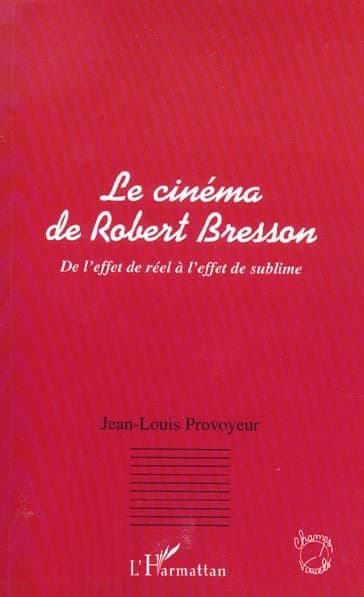 Le cinéma de Robert Bresson : de l'effet de réel à l'effet de sublime