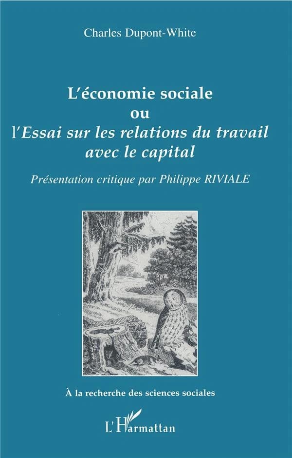 L'économie sociale ou L'essai sur les relations du travail avec le capital ([Reprod. en fac-sim.]) de Charles Dupont-White... ; présentation critique par Philippe Riviale