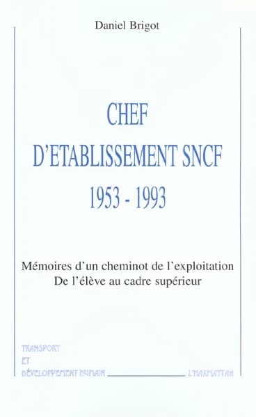 Chef d'établissement SNCF, 1953-1993 : mémoires d'un cheminot de l'exploitation : de l'élève au cadre supérieur
