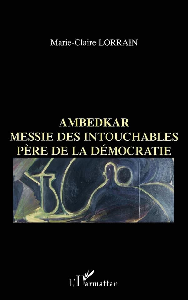 Ambedkar : messie des intouchables, père de la démocratie indienne