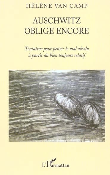 Auschwitz oblige encore : tentative pour penser le mal absolu à partir du bien toujours relatif