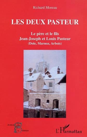 Les deux Pasteur, le père et le fils : Jean-Joseph et Louis Pasteur : Dole, Marnoz, Arbois