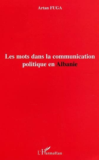 Les mots dans la communication politique en Albanie : l'histoire politique de la transition postcommuniste, les stratégies des acteurs sociaux, la médiatisation du discours