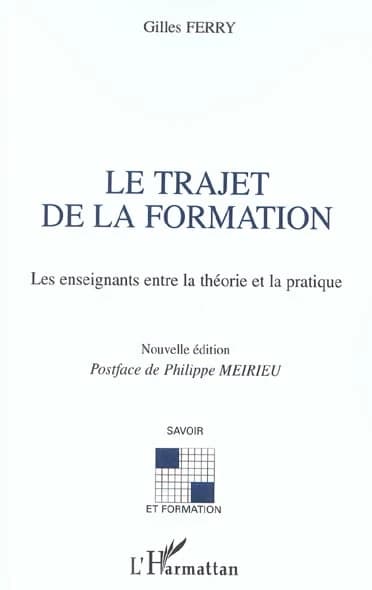 Le trajet de la formation : les enseignants entre la théorie et la pratique (Nouv. éd.) Gilles Ferry ; postf. de Philippe Meirieu
