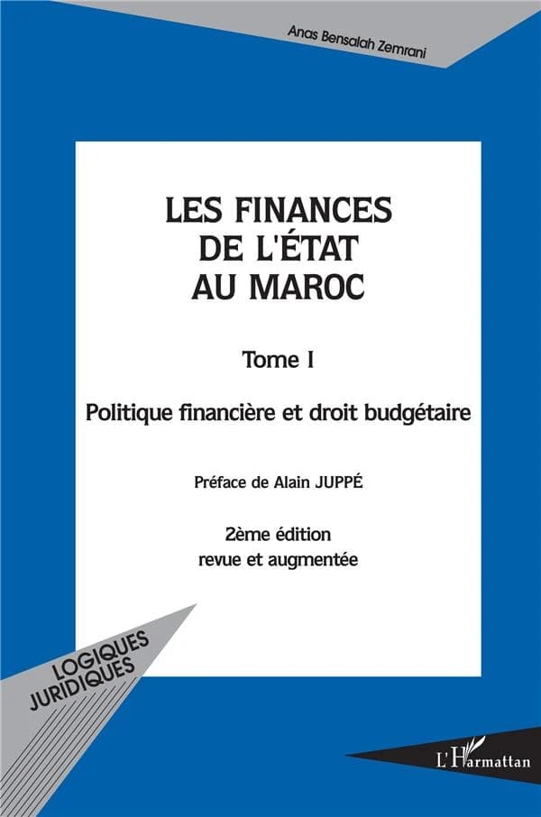 Les finances de l'État au Maroc. Tome I, Politique financière et droit budgétaire (2e éd. rev. et augm.) Anas Bensalah Zemrani ; préf. de Alain Juppé