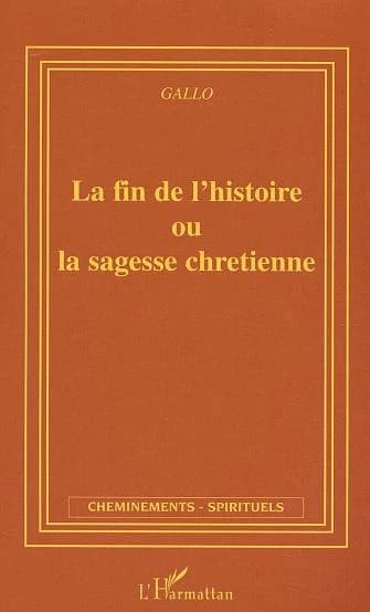 La fin de l'histoire ou La sagesse chrétienne : manifeste