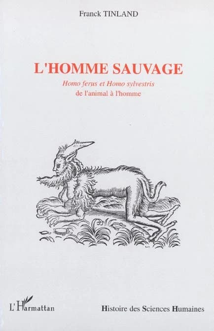 L'homme sauvage : homo ferus et homo sylvestris : de l'animal à l'homme ([2e éd.]) Franck Tinland ; [préf. de Georges Gusdorf]