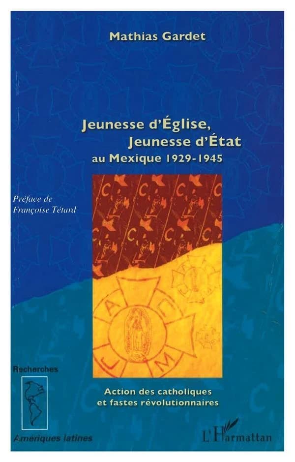 Jeunesse d'Église, jeunesse d'État au Mexique : 1929-1949 : action des catholiques et fastes révolutionnaires