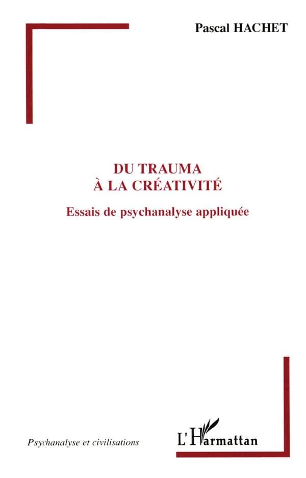Du trauma à la créativité : essais de psychanalyse appliquée
