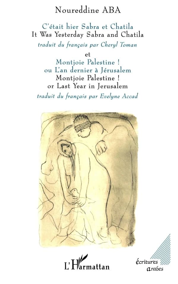C'était hier Sabra et Chatila : un chant d'épreuve ; Montjoie Palestine ! ou L'an dernier à Jérusalem ([Nouv. éd.]) Noureddine Aba : It was yesterday Sabra and Chatila ; Montjoie Palestine ! or Last year in Jerusalem