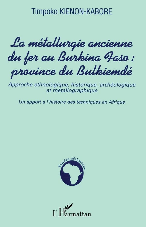 La métallurgie ancienne du fer au Burkina Faso : province du Bulkiemdé : approche ethnologique, historique, archéologique et métallographique