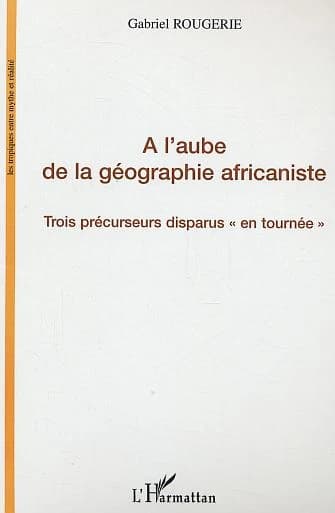 À l'aube de la géographie africaniste : trois précurseurs disparus "en tournée"