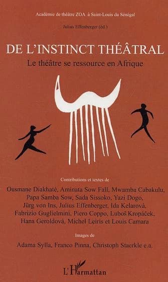De l'instinct théâtral : le théâtre se ressource en Afrique : historique, compétitions, rituels, possessions (ndëpp, simb, zar, tarentelle)