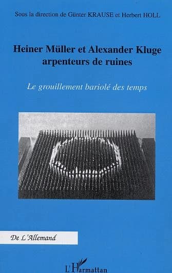 Heiner Müller et Alexander Kluge, arpenteurs de ruines : le grouillement bariolé des temps : actes du colloque international CRINI, centre de recherche sur les identités nationales et l'interculturalité, organisé en mars 1999, Université de Nantes