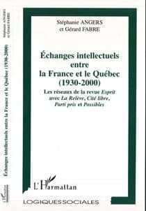 Échanges intellectuels entre la France et le Québec, 1930-2000 : les réseaux de la revue "Esprit" avec "La Relève", "Cité libre", "Parti pris" et "Possibles"
