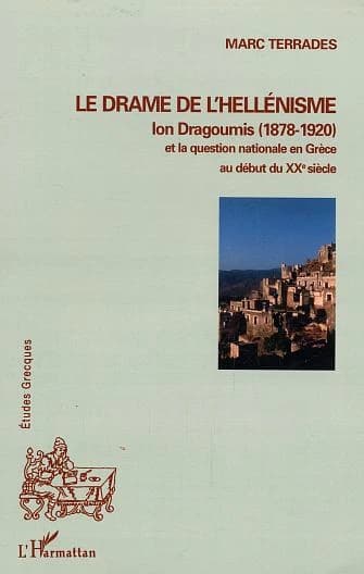 Le drame de l'hellénisme : Ion Dragoumis (1878-1920) et la question nationale en Grèce au début du XXe siècle