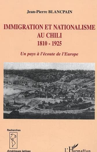 Immigration et nationalisme au Chili : 1810-1925, un pays à l'écoute de l'Europe