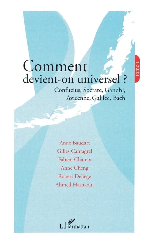 Comment devient-on universel ? : Tome 1, Confucius, Socrate, Gandhi, Avicenne, Galilée, Bach