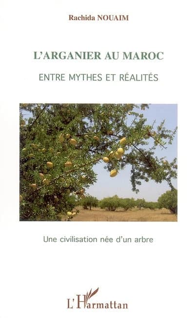 L'arganier au Maroc : entre mythes et réalités : une civilisation née d'un arbre